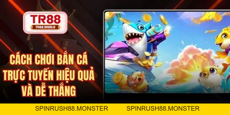 Bắn Cá TR88 Sân Chơi Săn Thưởng Đổi Tiền Mặt Hấp Dẫn Nhất - spinrush88
