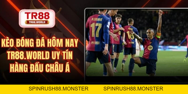 Thể Thao TR88 Sân Chơi Giải Trí Đẳng Cấp Hàng Đầu Châu Á - spinrush88